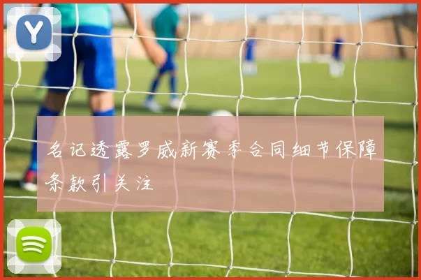 名记透露罗威新赛季合同细节保障条款引关注