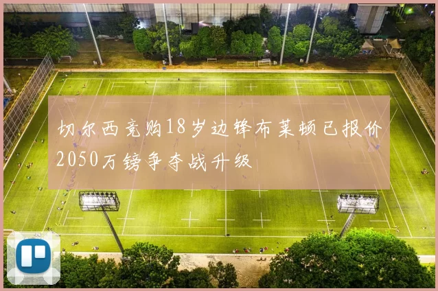 切尔西竞购18岁边锋布莱顿已报价2050万镑争夺战升级