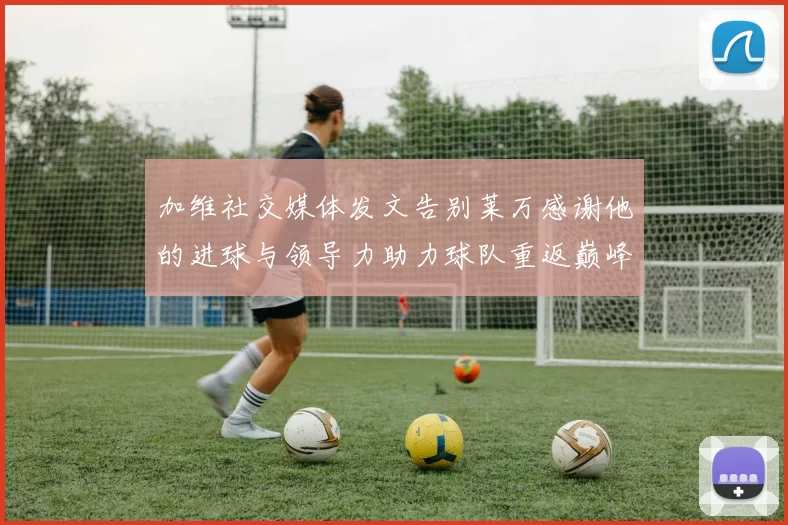 加维社交媒体发文告别莱万感谢他的进球与领导力助力球队重返巅峰