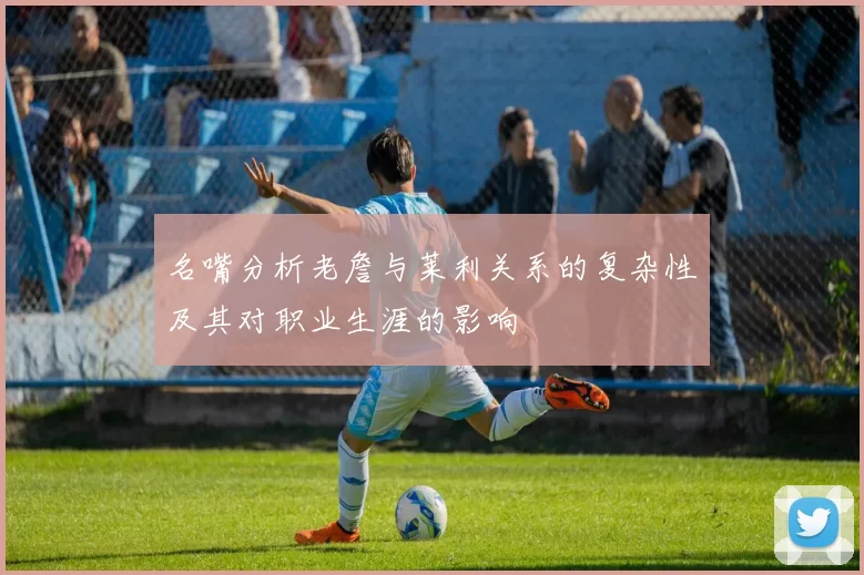 名嘴分析老詹与莱利关系的复杂性及其对职业生涯的影响